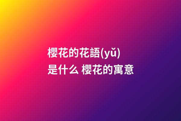 櫻花的花語(yǔ)是什么 櫻花的寓意